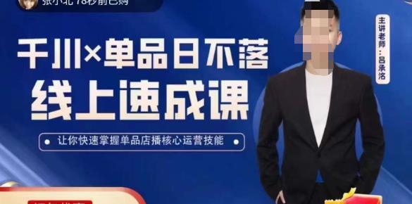 【6311期】吕承洺千川*单品日不落线上速成课，快速提升千川认知，掌握单品店播核心运营技能