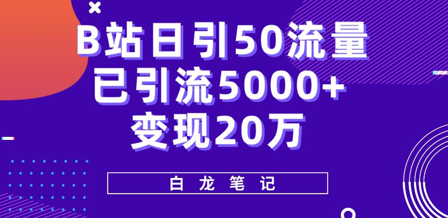 【6336期】B站日引50+流量，实战已引流5000+变现20万，超级实操课程