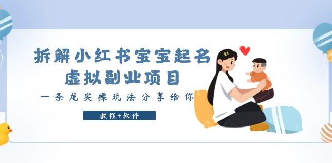 【6764期】拆解小红书宝宝起名虚拟副业项目，一条龙实操玩法分享给你（教程+软件）
