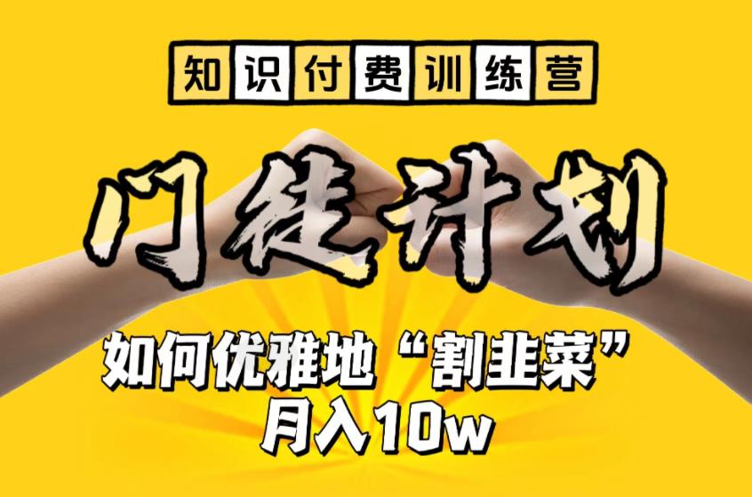 【7036期】【知识付费训练营】手把手教你优雅地“割韭菜”月入10w【揭秘】