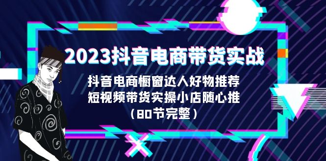【7198期】电商老炮于总2023抖音电商带货实战，橱窗达人好物推荐，实操小店随心推（80节完整）