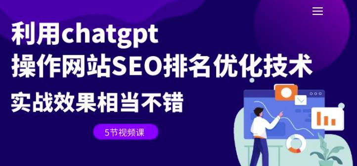 【7216期】利用chatgpt操作网站SEO排名优化技术：实战效果相当不错（5节视频课）
