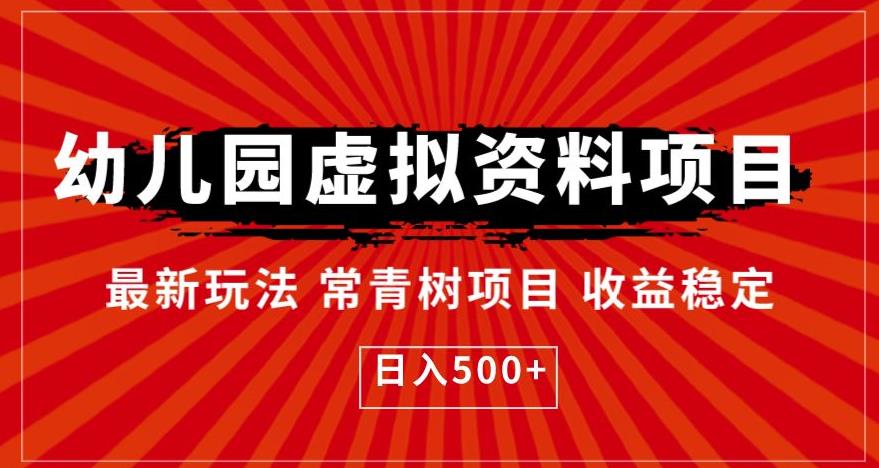 【7250期】幼儿园虚拟资料项目，最新玩法常青树项目收益稳定，日入500+【揭秘】