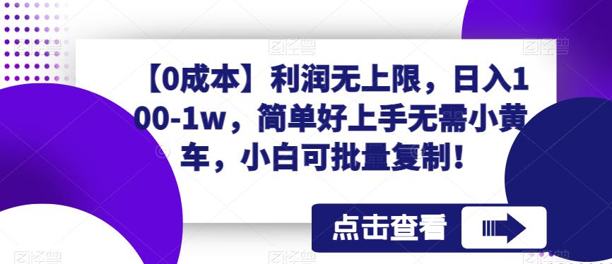 【7468期】【0成本】利润无上限，日入100-1w，简单好上手无需小黄车，小白可批量复制！