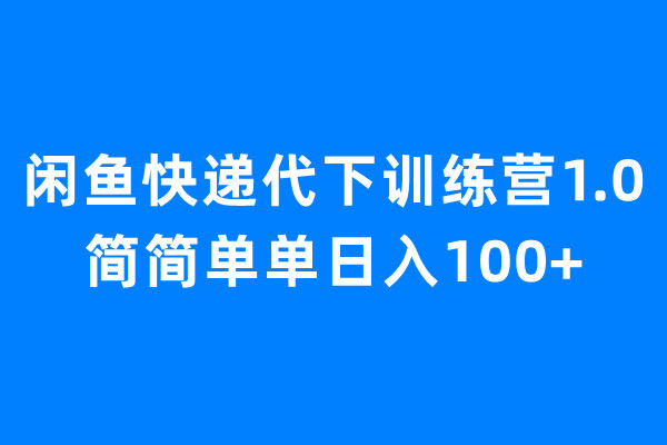 【7548期】闲鱼快递代下训练营1.0，简简单单日入100+