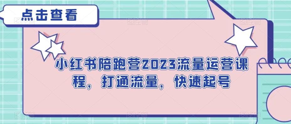 【7784期】小红书陪跑营2023流量运营课程，打通流量，快速起号