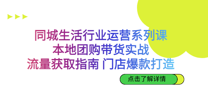 【7857期】同城生活行业运营系列课：本地团购带货实战，流量获取指南 门店打造等等