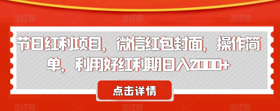 【7888期】节日红利项目，微信红包封面，操作简单，利用好红利期日入2000+【揭秘】