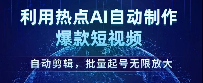 【7894期】利用热点AI自动制作爆款短视频，自动剪辑，批量起号无限放大【揭秘】
