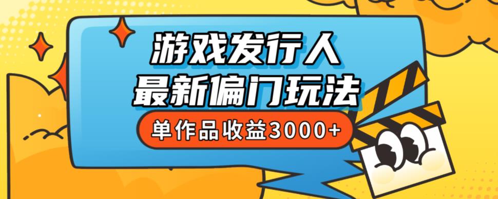 【8144期】斥资8888学的游戏发行人最新偏门玩法，单作品收益3000+，新手很容易上手【揭秘】