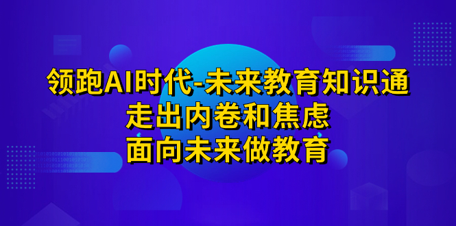 【8182期】所长林超领跑·AI时代-未来教育·知识通：走出内卷和焦虑，面向未来做教育