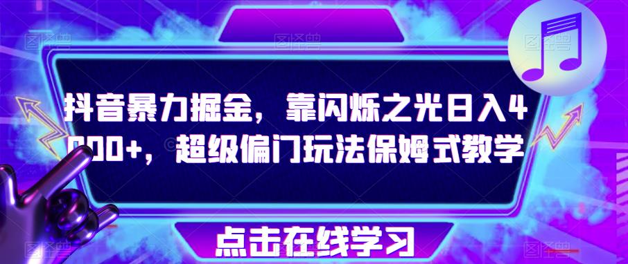 【8208期】抖音暴力掘金，靠闪烁之光日入4000+，超级偏门玩法保姆式教学