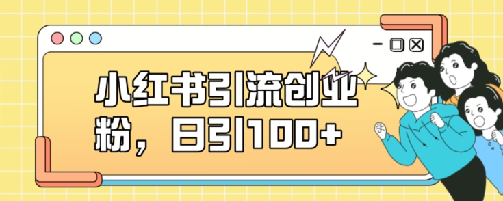 【8344】小红书引流创业粉，日引100+【揭秘】