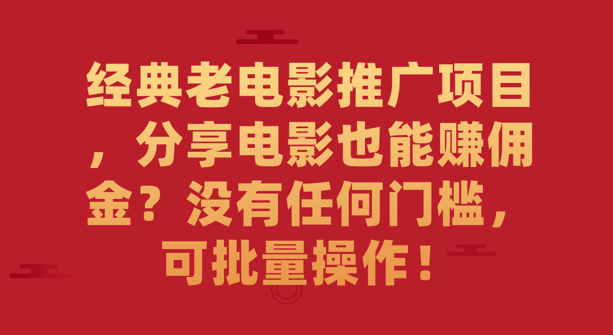 【8454】经典老电影推广项目，分享电影也能赚佣金？没有任何门槛，可批量操作！