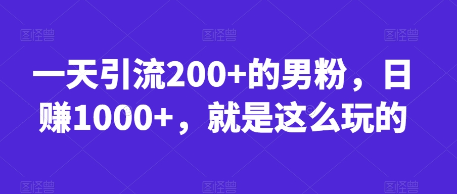 【8471】一天引流200+的男粉，日赚1000+，就是这么玩的【揭秘】