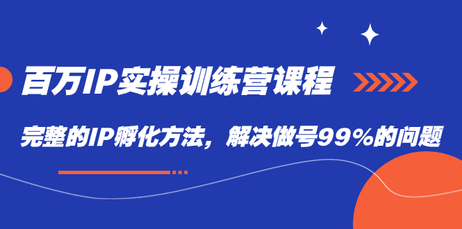【8488】百万IP实战训练营课程，完整的IP孵化方法，解决做号99%的问题