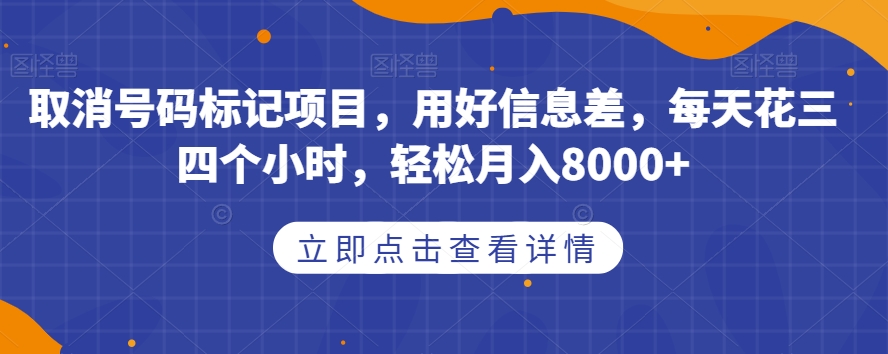 【8564】取消号码标记项目，用好信息差，每天花三四个小时，轻松月入8000+【揭秘】
