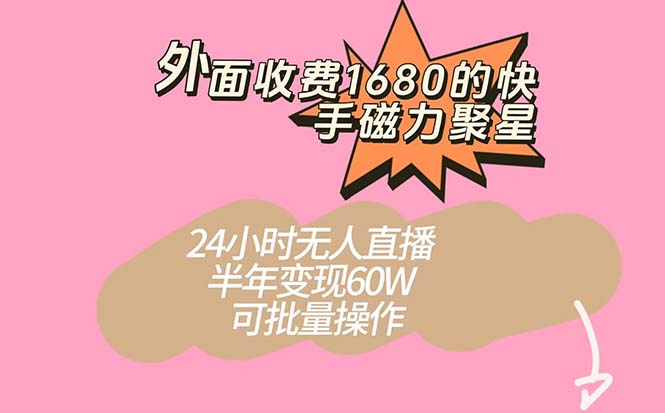 【8695】外面收费1680的快手磁力聚星项目，24小时无人直播 半年变现60W，可批量操作