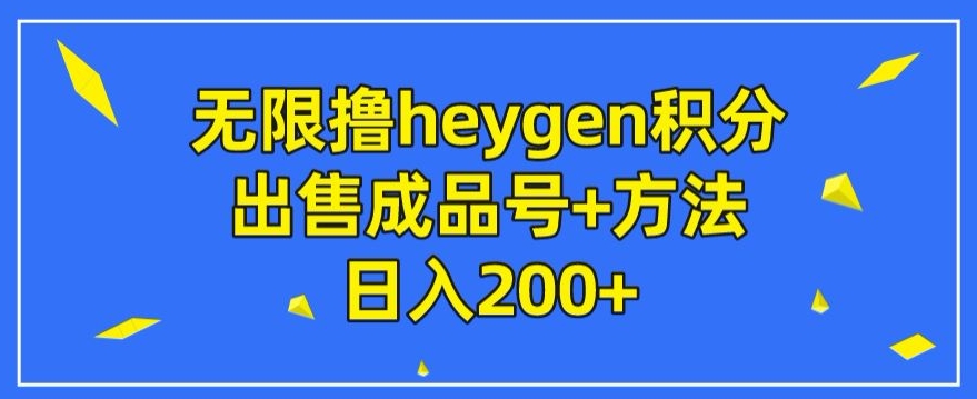 【8852】无限撸heygen积分，出售成品号+方法日入200+