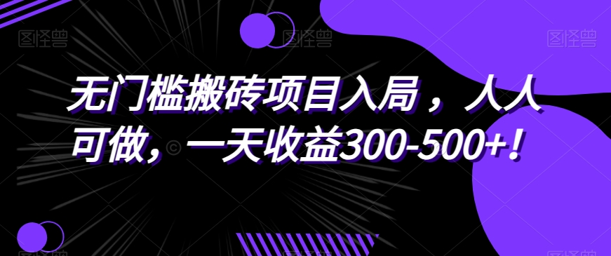 【8989】无门槛搬砖项目入局，人人可做，一天收益300-500+！