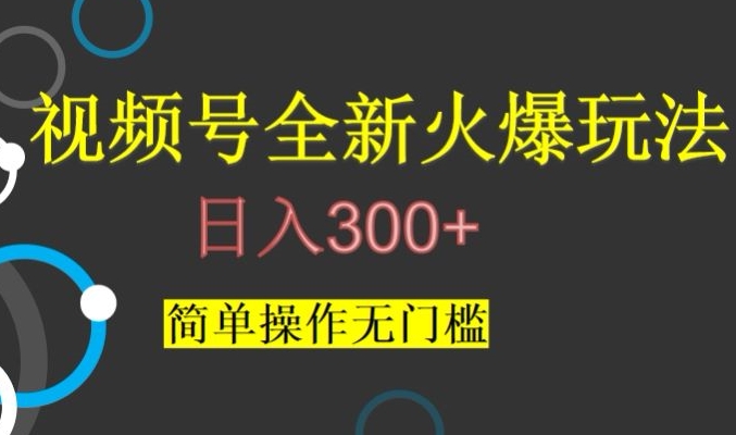 【9451】视频号最新爆火玩法，日入300+，简单操作无门槛【揭秘】