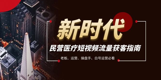 【9520】民营医疗-短视频流量获客必备指南，老板、运营、操盘手、白号运营必看