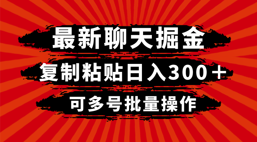 【9943】最新聊天掘金，复制粘贴日入300＋，可多号批量操作