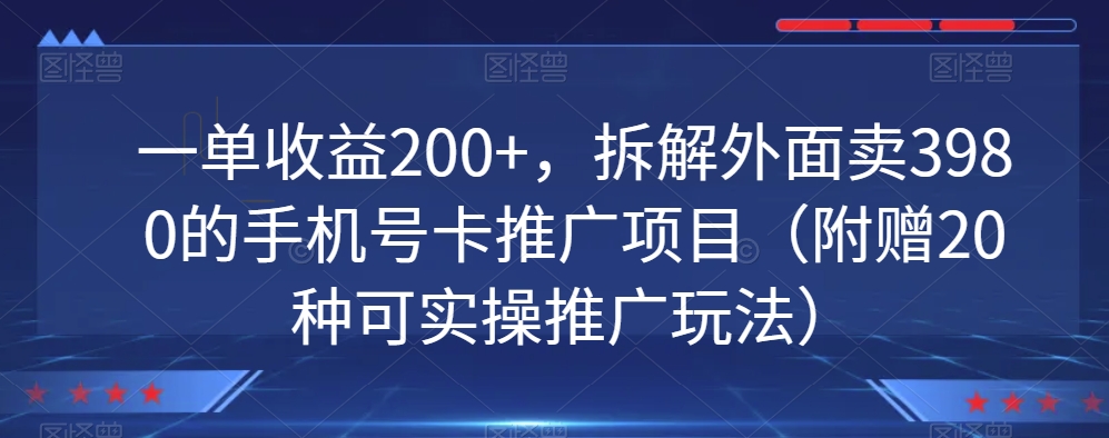 【9979】一单收益200+，拆解外面卖3980的手机号卡推广项目（附赠20种可实操推广玩法）