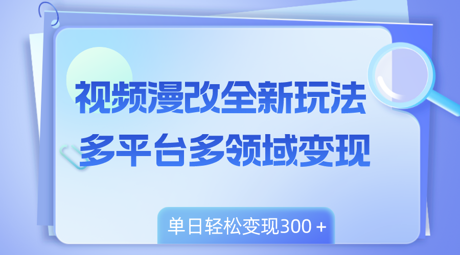 【10034】视频漫改全新玩法，多平台多领域变现，小白轻松上手，单日变现300＋