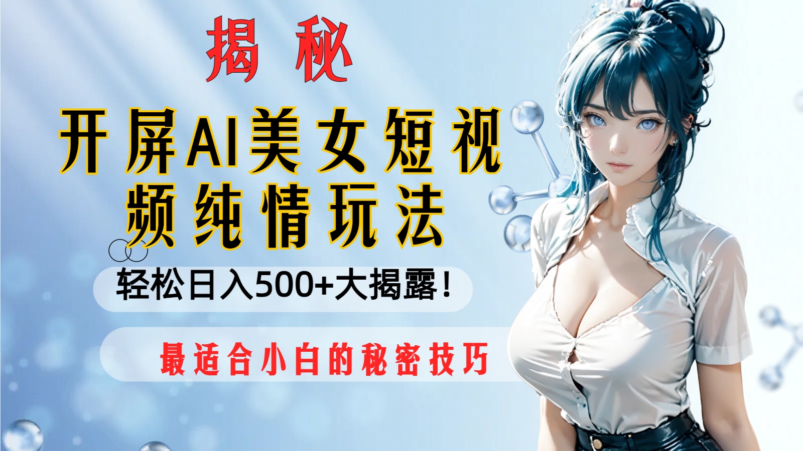【10151】开屏AI美女短视频纯情玩法，轻松日入500+最适合小白的秘密技巧大揭露！