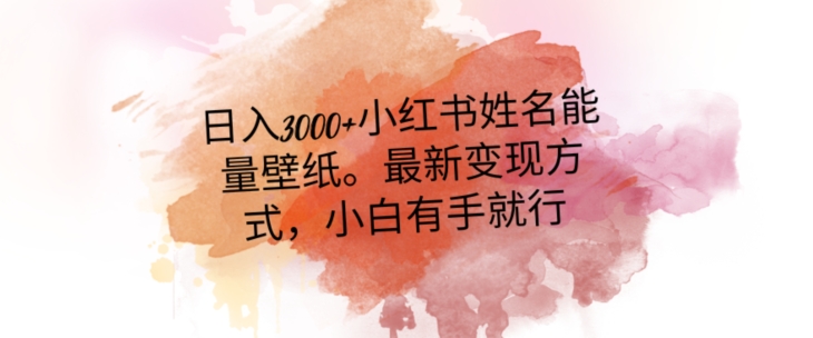 【10166】日入300+小红书姓名能量壁纸，最新二次变现方式，小白有手就行【揭秘】