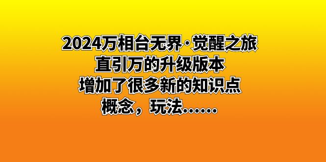 【10332】2024万相台无界·觉醒之旅：直引万的升级版本，增加了很多新的知识点，概念，玩法......