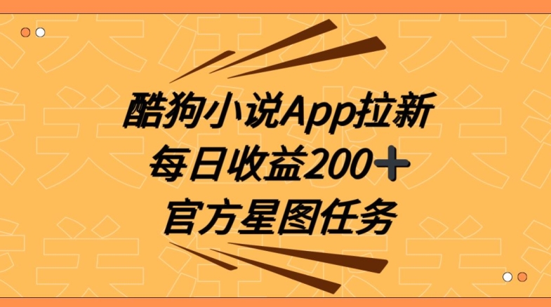 【10367】酷狗小说APP拉新，接抖音星图任务，保姆式教学每日收益200+【揭秘】