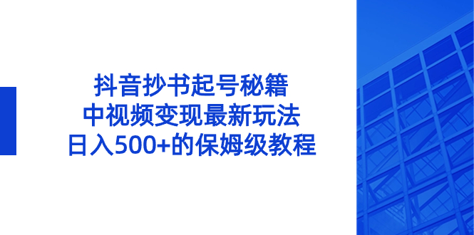 【10414】抖音抄书起号秘籍，中视频变现最新玩法，日入500+的保姆级教程！