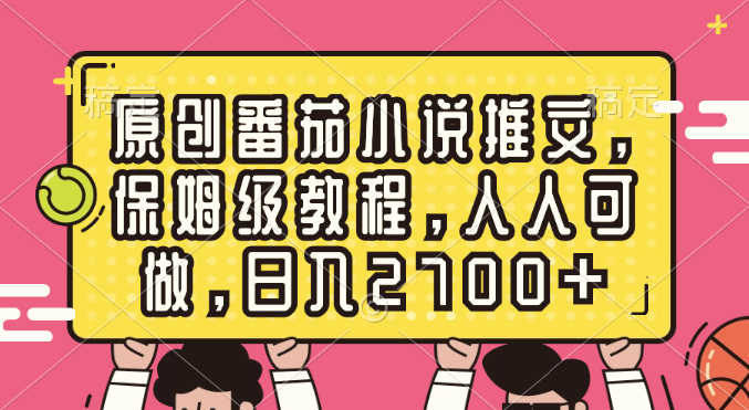 【10418】原创番茄小说推文，保姆级教程，人人可做，日入2700+