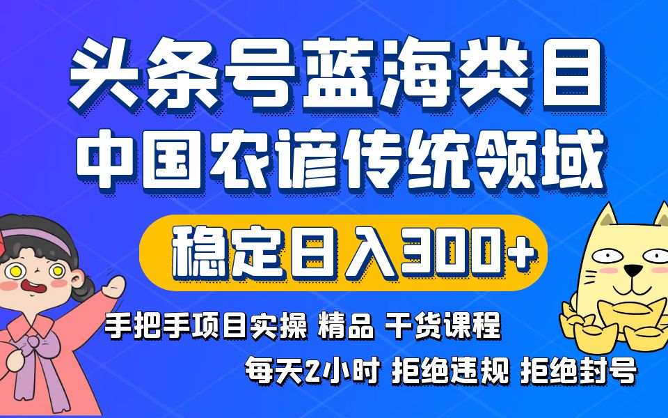 【10488】头条号蓝海类目传统和农谚领域实操精品课程拒绝违规封号稳定日入300+