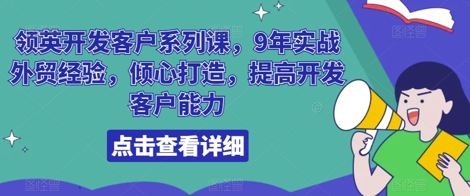 【10501】领英开发客户系列课，9年实战外贸经验，倾心打造，提高开发客户能力