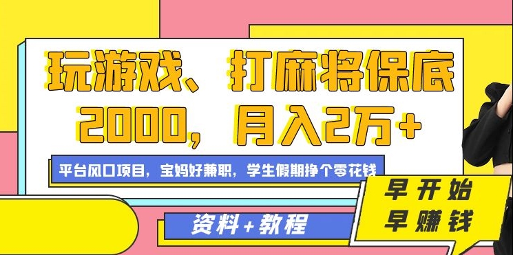 【10627】玩游戏、打麻将保底2000，月入2万+，平台风口项目【揭秘】