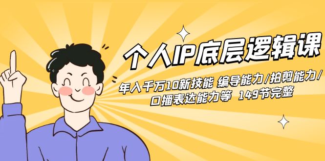 【10733】个人IP底层逻辑课：年入千万10新技能 编导能力/拍剪能力/口播表达能力等149节完整