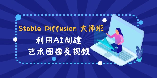 【10805】Stable Diffusion 大师班: 利用AI创建艺术图像及视频-31视频课-中英字幕