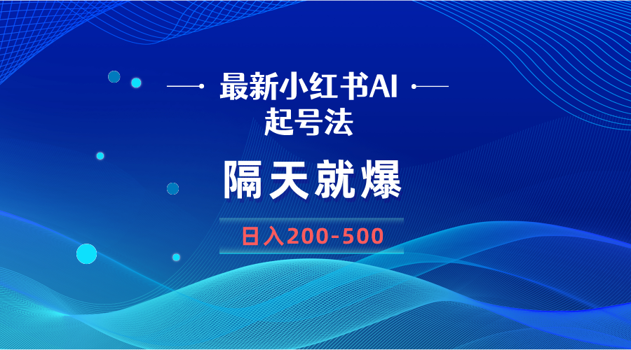 【10829】最新AI小红书起号法，隔天就爆无脑操作，一张图片日入200-500