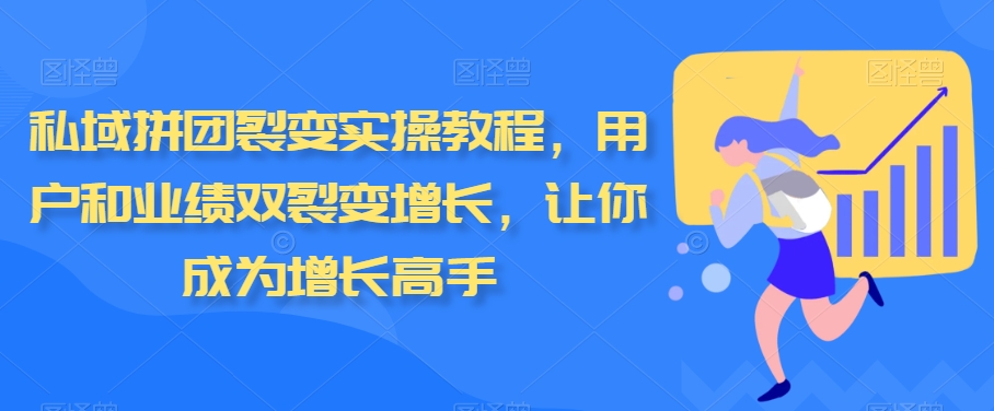 【10897】私域拼团裂变实操教程，用户和业绩双裂变增长，让你成为增长高手