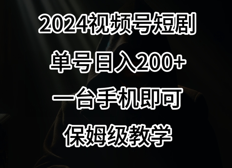 【10980】2024风口，视频号短剧，单号日入200+，一台手机即可操作，保姆级教学【揭秘】