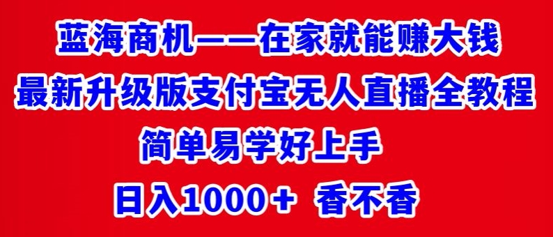 【11076】最新升级版支付宝无人直播全教程，简单易学好上手，日入1000+香不香