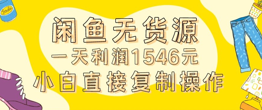 【11188】外面收2980的闲鱼无货源玩法实操一天利润1546元0成本入场含全套流程【揭秘】