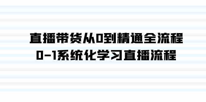 【11197】直播带货从0到精通全流程，0-1系统化学习直播流程（35节课）