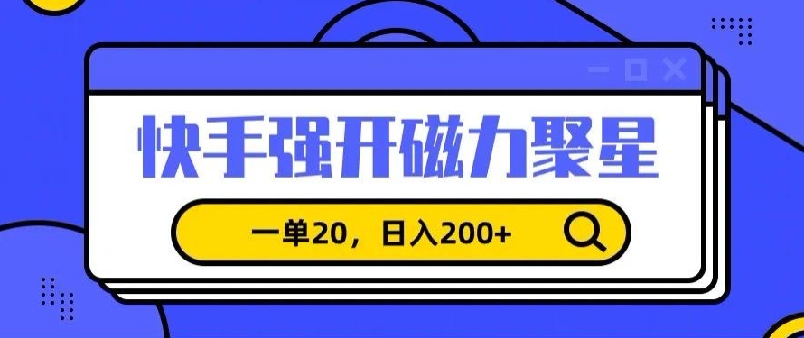【11242】信息差赚钱项目，快手强开磁力聚星，一单20，日入200+【揭秘】