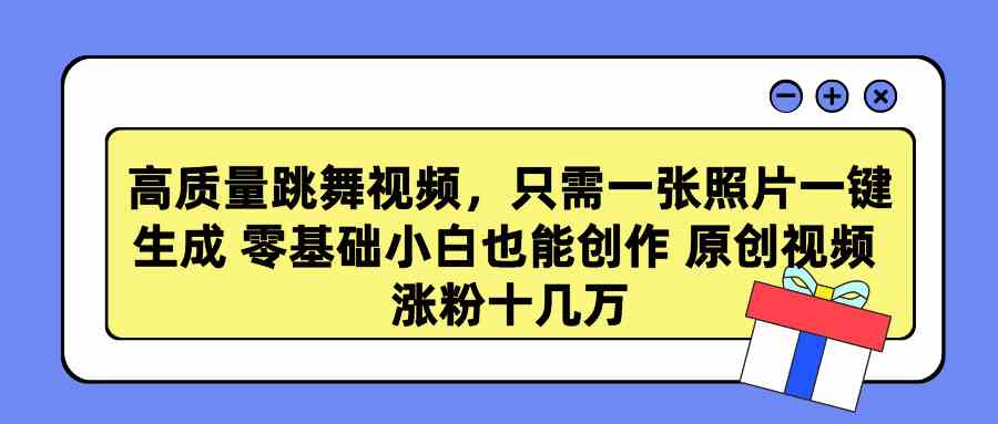 【11319】高质量跳舞视频，只需一张照片一键生成 零基础小白也能创作 原创视频