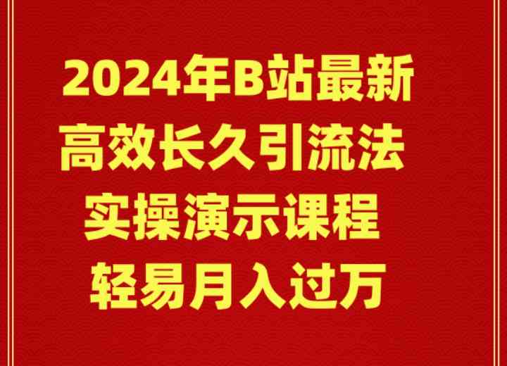 【11340】2024年B站最新高效长久引流法 实操演示课程 轻易月入过万