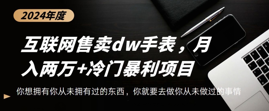 【11476】互联网卖dw手表，轻松月入两万+，冷门暴利赛道